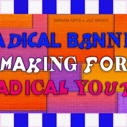 Radical Banner Making for Radical Youth with Jaz Grady at Birnam Arts