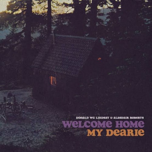 Donald WG Lindsay & Alasdair Roberts - Welcome Home My Dearie